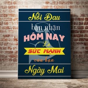 Tranh động lực nỗi đau bạn nhận hôm nay là sức mạnh của bạn ngày mai