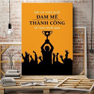 Tranh động lực Hãy cứ theo đuổi đam mê thành công sẽ theo đuổi bạn VP01305