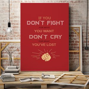 Tranh văn phòng if you don't fight for what you want don't cry for what you've lost VP01389